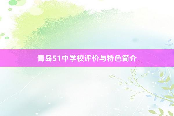 青岛51中学校评价与特色简介