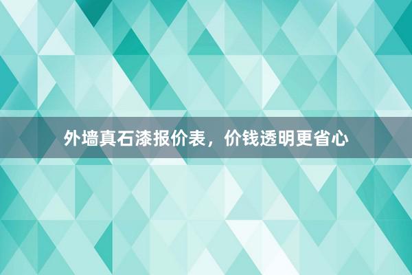 外墙真石漆报价表，价钱透明更省心