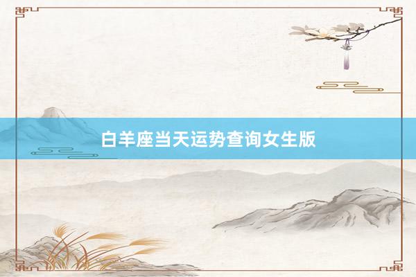 白羊座当天运势查询女生版