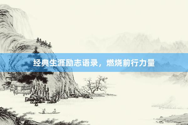 经典生涯励志语录，燃烧前行力量