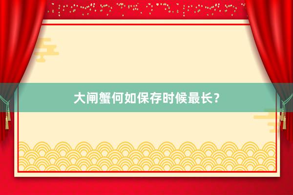 大闸蟹何如保存时候最长？